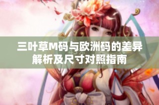 三叶草M码与欧洲码的差异解析及尺寸对照指南