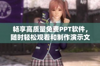 畅享高质量免费PPT软件，随时轻松观看和制作演示文稿