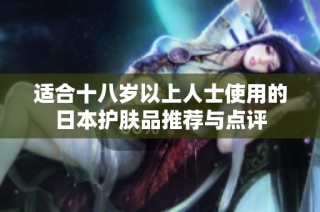 适合十八岁以上人士使用的日本护肤品推荐与点评