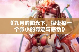 《九月的阳光下，探索每一个微小的奇迹与感动》