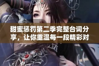 甜蜜惩罚第二季完整台词分享，让你重温每一段精彩对话