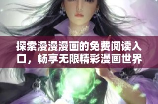 探索漫漫漫画的免费阅读入口，畅享无限精彩漫画世界