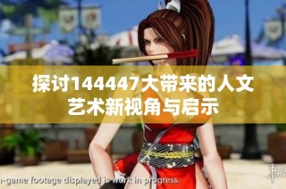 探讨144447大带来的人文艺术新视角与启示