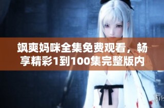 飒爽妈咪全集免费观看，畅享精彩1到100集完整版内容