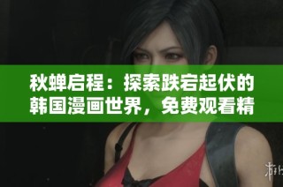 秋蝉启程：探索跌宕起伏的韩国漫画世界，免费观看精彩内容