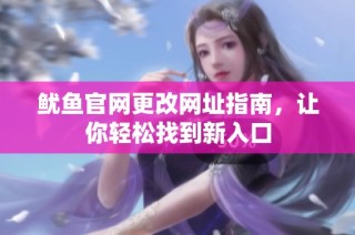 鱿鱼官网更改网址指南，让你轻松找到新入口