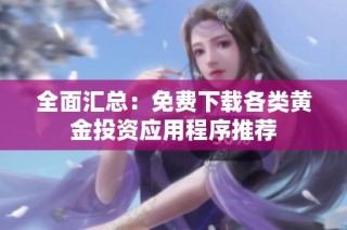 全面汇总：免费下载各类黄金投资应用程序推荐