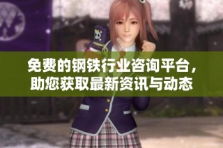 免费的钢铁行业咨询平台，助您获取最新资讯与动态