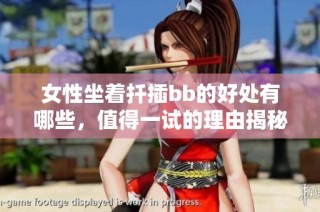 女性坐着扦插bb的好处有哪些，值得一试的理由揭秘
