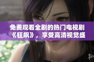 免费观看全剧的热门电视剧《狂飙》，享受高清视觉盛宴