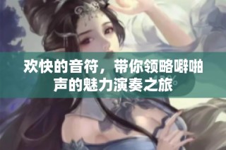 欢快的音符，带你领略噼啪声的魅力演奏之旅