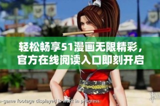 轻松畅享51漫画无限精彩，官方在线阅读入口即刻开启