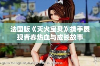 法国版《灭火宝贝》携手展现青春热血与成长故事