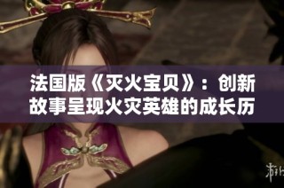 法国版《灭火宝贝》：创新故事呈现火灾英雄的成长历程