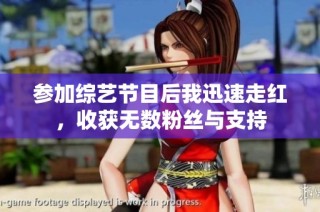 参加综艺节目后我迅速走红，收获无数粉丝与支持