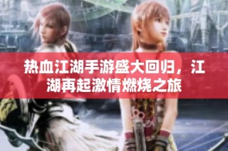 热血江湖手游盛大回归，江湖再起激情燃烧之旅