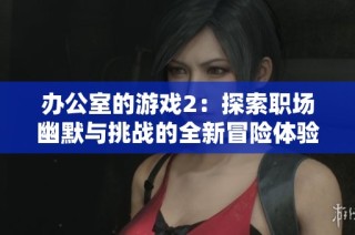 办公室的游戏2：探索职场幽默与挑战的全新冒险体验