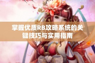 掌握优质RB攻略系统的关键技巧与实用指南