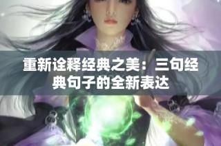 重新诠释经典之美：三句经典句子的全新表达