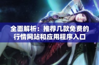 全面解析：推荐几款免费的行情网站和应用程序入口