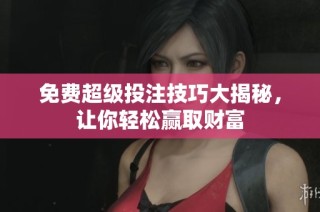 免费超级投注技巧大揭秘，让你轻松赢取财富