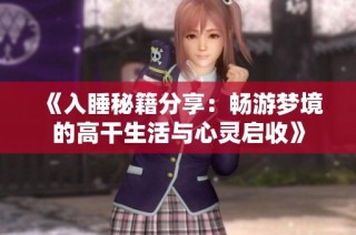 《入睡秘籍分享：畅游梦境的高干生活与心灵启收》