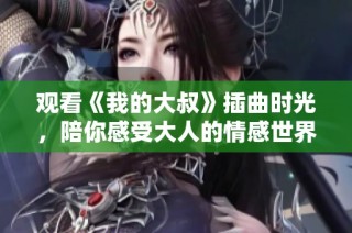 观看《我的大叔》插曲时光，陪你感受大人的情感世界
