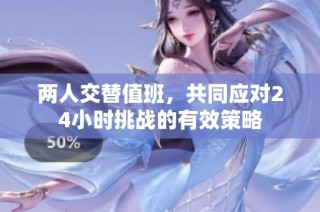 两人交替值班，共同应对24小时挑战的有效策略