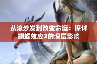 从滚沙发到改变命运：探讨蝴蝶效应2的深层影响