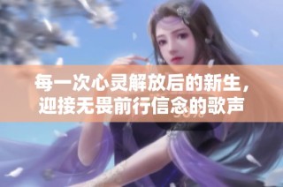 每一次心灵解放后的新生，迎接无畏前行信念的歌声