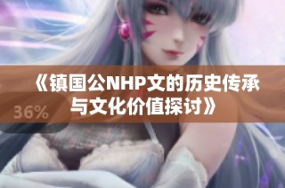 《镇国公NHP文的历史传承与文化价值探讨》