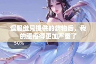 误服继兄提供的药物后，我的腰疼得更加严重了