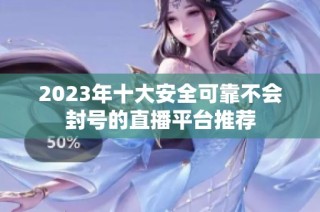 2023年十大安全可靠不会封号的直播平台推荐