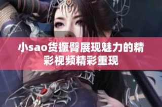 小sao货撅臀展现魅力的精彩视频精彩重现