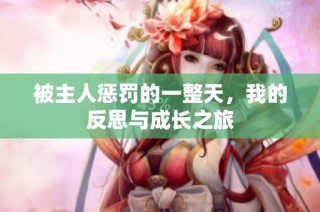 被主人惩罚的一整天，我的反思与成长之旅