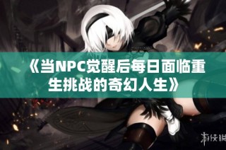 《当NPC觉醒后每日面临重生挑战的奇幻人生》
