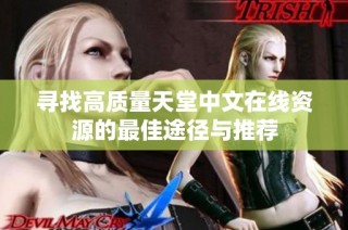 寻找高质量天堂中文在线资源的最佳途径与推荐