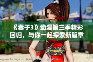 《妻子3》动漫第三季精彩回归，与你一起探索新篇章！