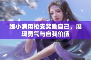 姬小满用枪支奖励自己，展现勇气与自我价值