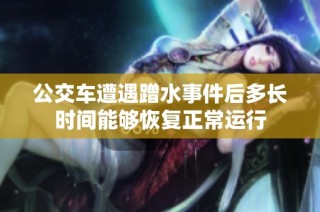 公交车遭遇蹭水事件后多长时间能够恢复正常运行
