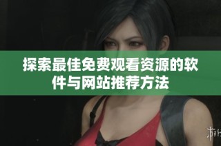 探索最佳免费观看资源的软件与网站推荐方法