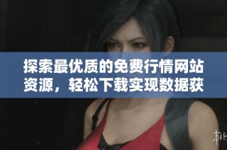 探索最优质的免费行情网站资源，轻松下载实现数据获取