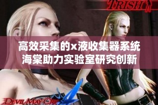 高效采集的x液收集器系统海棠助力实验室研究创新