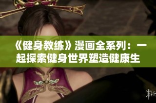 《健身教练》漫画全系列：一起探索健身世界塑造健康生活的奇妙旅程