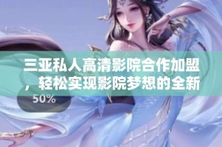 三亚私人高清影院合作加盟，轻松实现影院梦想的全新机会