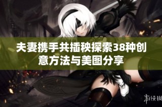 夫妻携手共插秧探索38种创意方法与美图分享