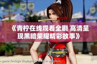 《青柠在线观看全剧 高清呈现黑暗荣耀精彩故事》