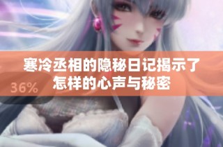 寒冷丞相的隐秘日记揭示了怎样的心声与秘密