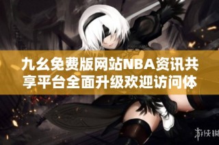 九幺免费版网站NBA资讯共享平台全面升级欢迎访问体验