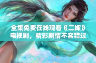 全集免费在线观看《二婶》电视剧，精彩剧情不容错过
